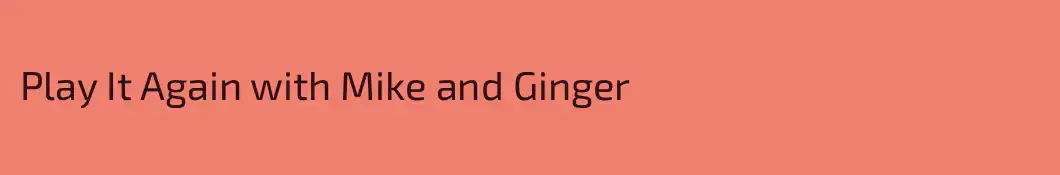 Play It Again with Mike and Ginger